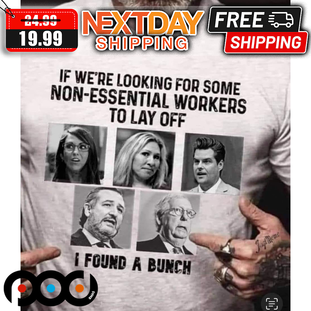 If We're Looking For Some Non-Essential Workers To Lay Off I Found A Bunch Shirt