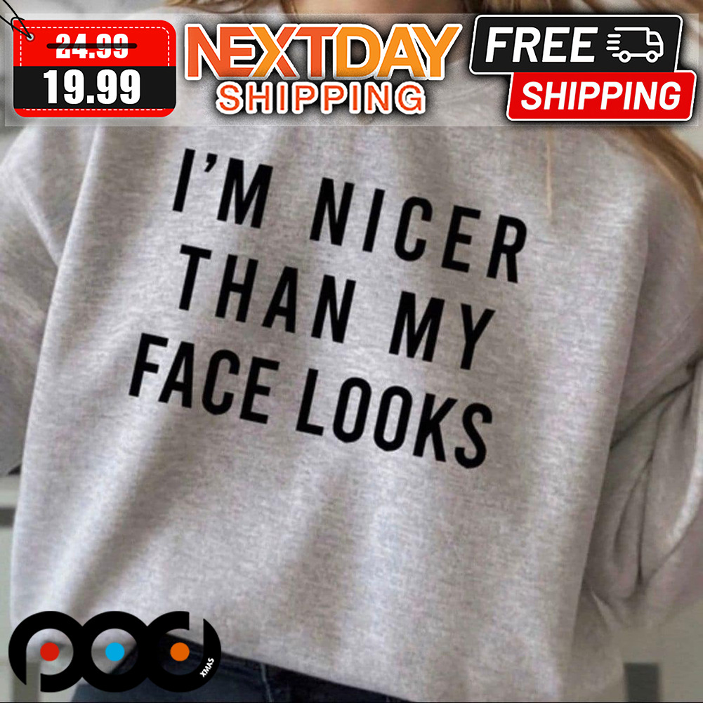 I'm Nicer Than My Face Looks Shirt