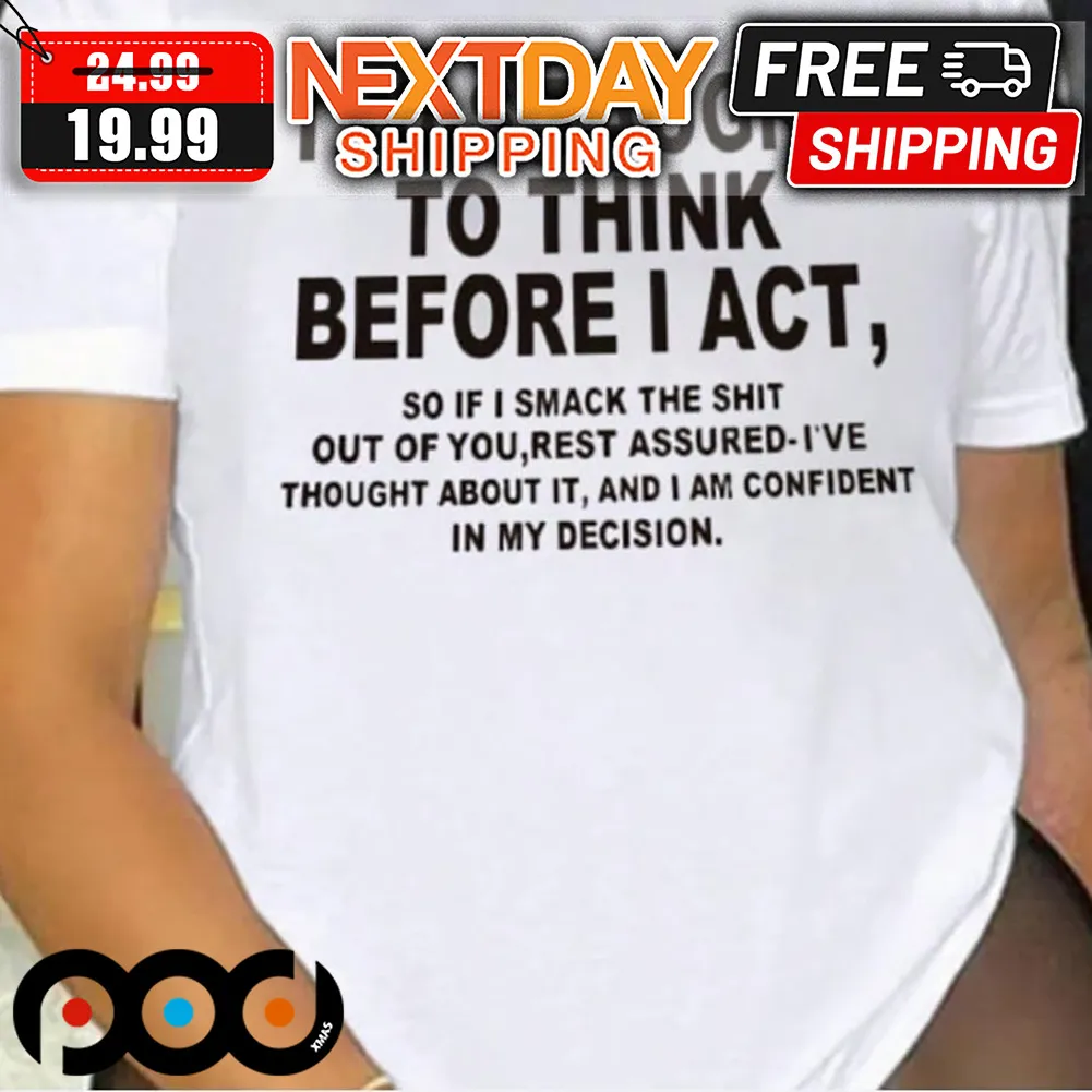 I Was Taught To Think Before I Act Shirt