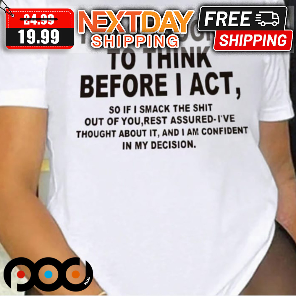 I Was Taught To Think Before I Act Shirt