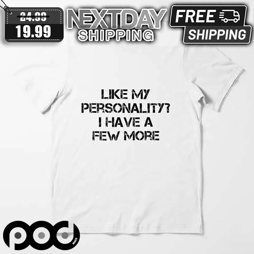 Like My Personality I Have A Few More Shirt