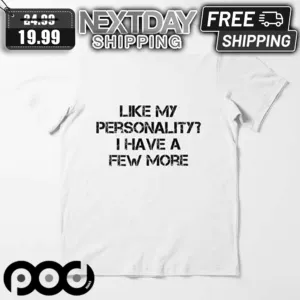 Like My Personality I Have A Few More Shirt