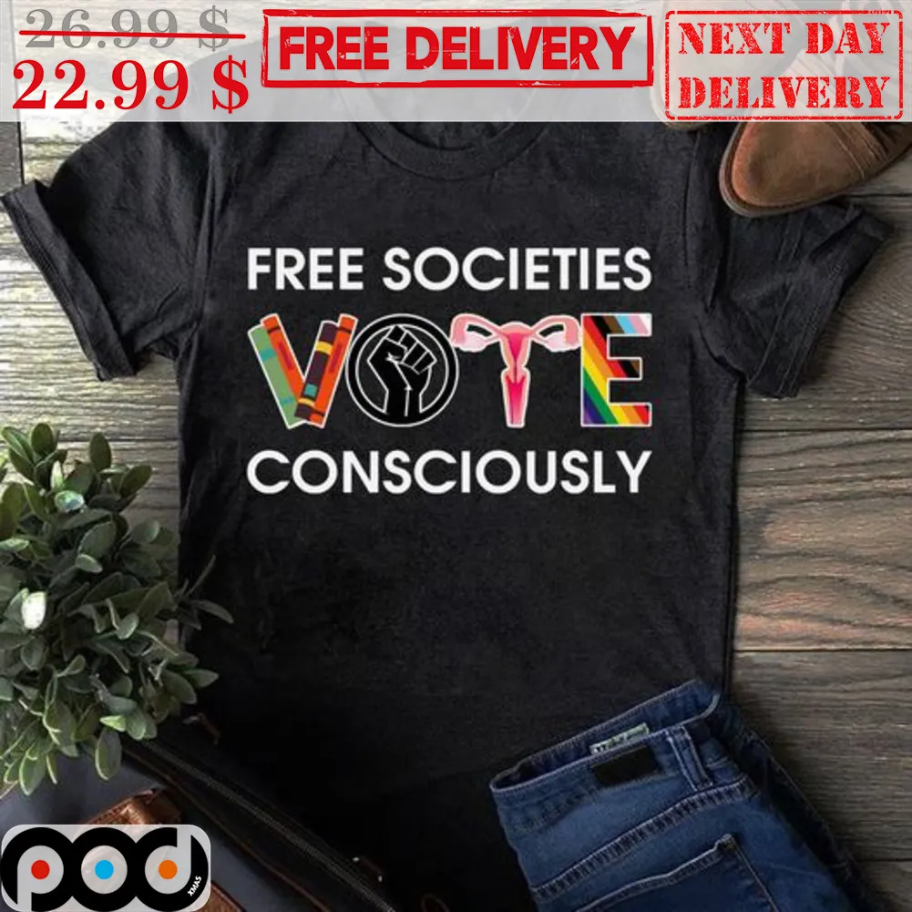 Free Societies Vote Consciously Shirt