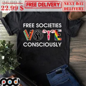 Free Societies Vote Consciously Shirt