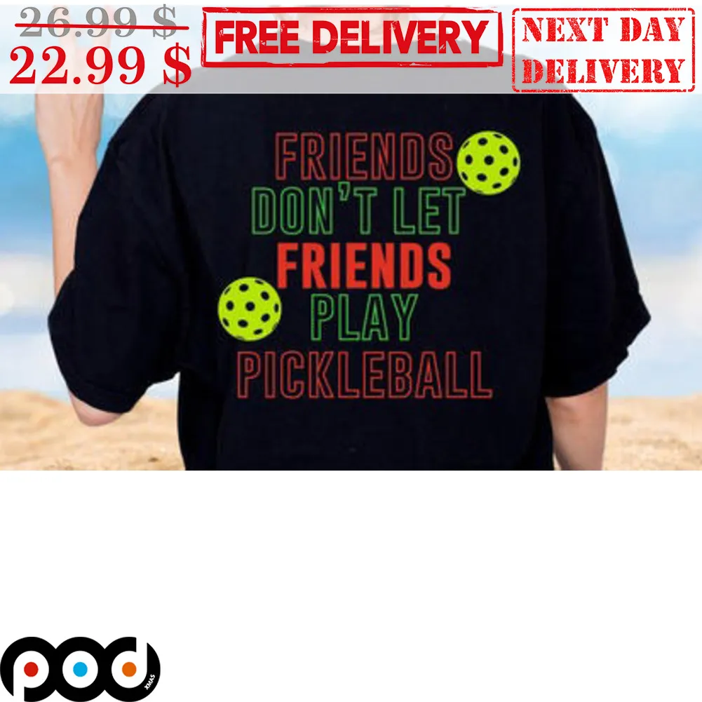 Friends Don't Let Friends Play Pickleball Shirt