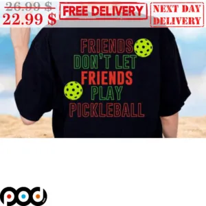 Friends Don't Let Friends Play Pickleball Shirt