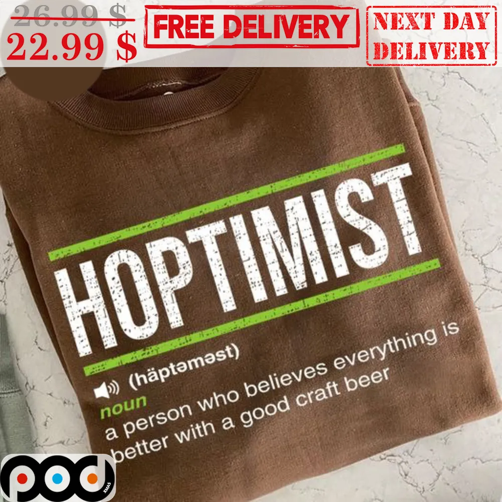 Hoptimist A Person Who Believes Everything Is Better With A Good Craft Beer Shirt
