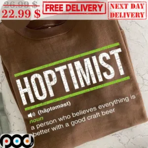 Hoptimist A Person Who Believes Everything Is Better With A Good Craft Beer Shirt