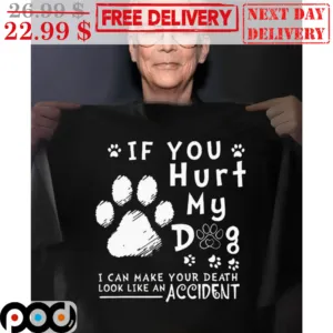 If You Hurt My Dog I Can Make Your Death Look Like An Accident Shirt