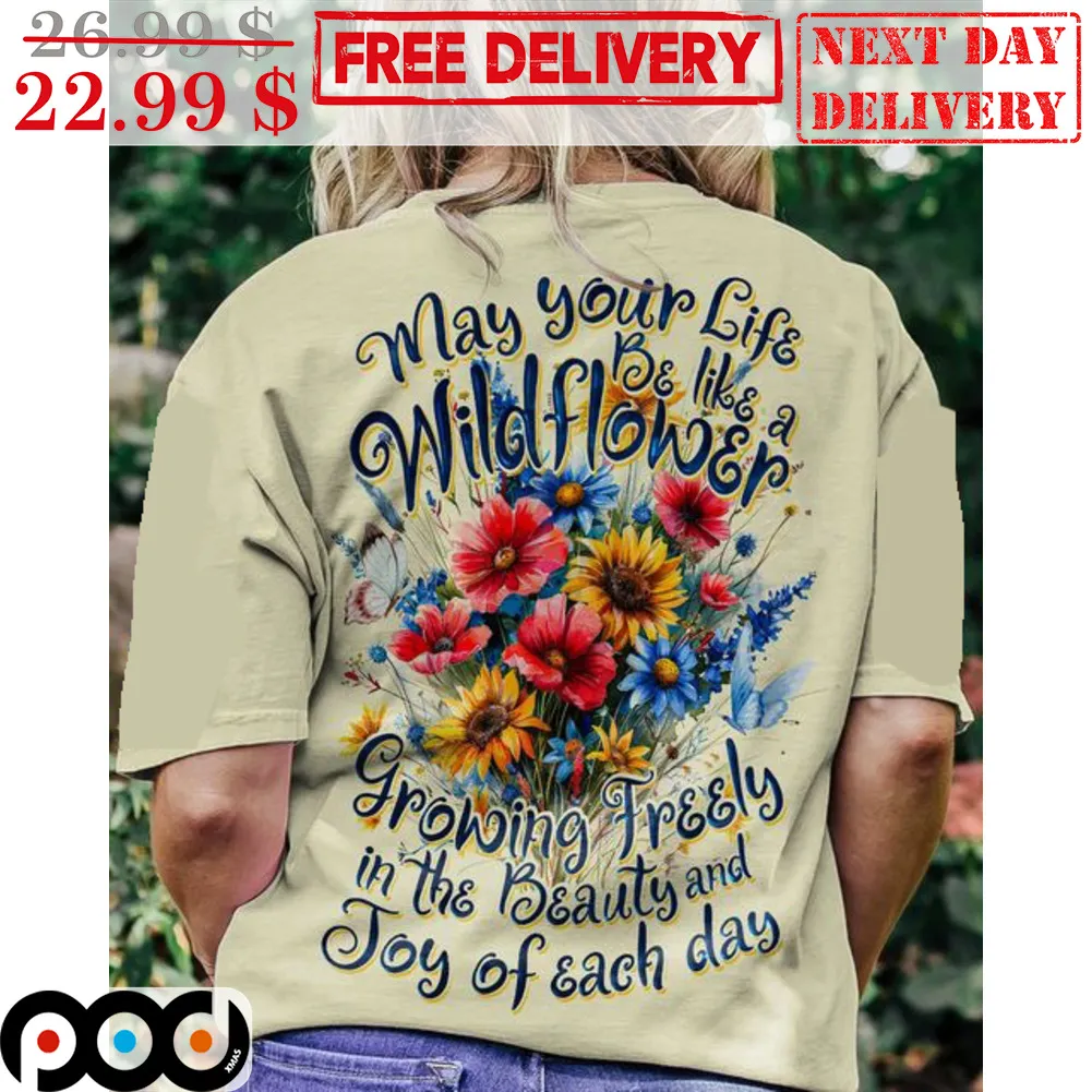 May Your Life Be Like A Wildflower Growing Freely In The Beauty And Toy Of Each Day Shirt