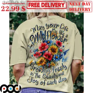 May Your Life Be Like A Wildflower Growing Freely In The Beauty And Toy Of Each Day Shirt