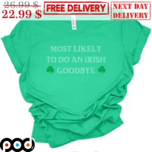 Most Likely To Do An Irish Goodbye Shirt