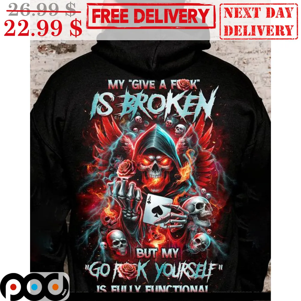 Skull Aces Card My Give A Fuck Is Broken But My Go Fuck Yourself Is Fully Functional Shirt