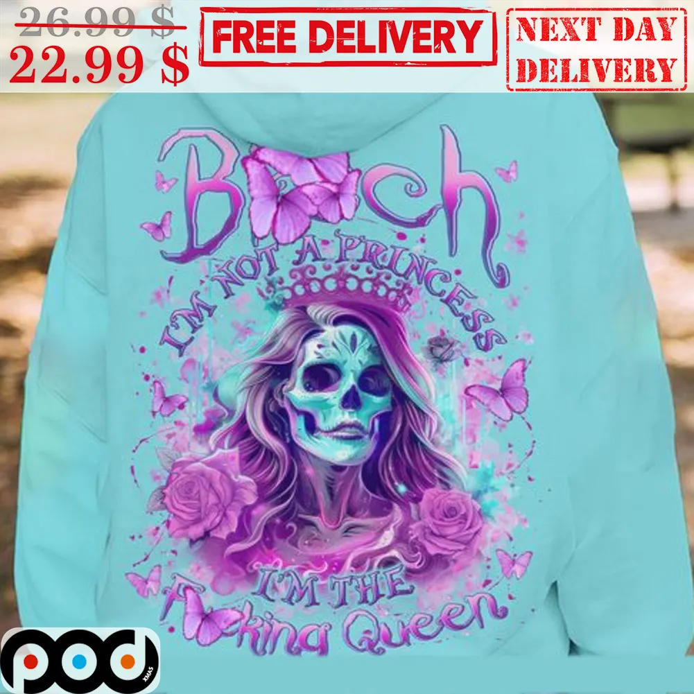 Skull Bitch I'm Not A Princess I'm The Fucking Queen Shirt