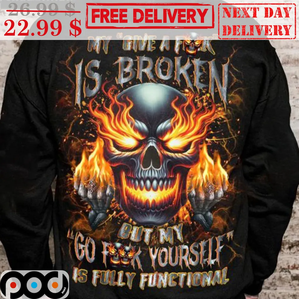 Skull My Give A Fuck Is Broken Out My Go Fuck Yourself Is Fully Functional Shirt