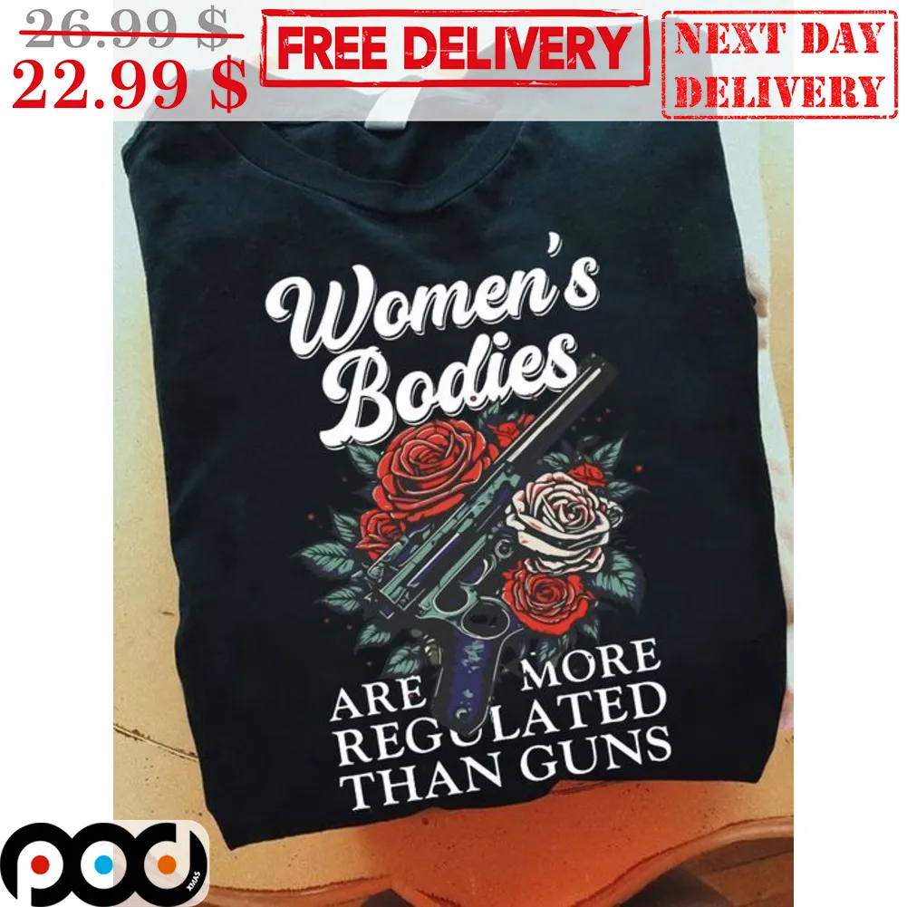 Women's Bodies Are More Regulated Than Guns Shirt