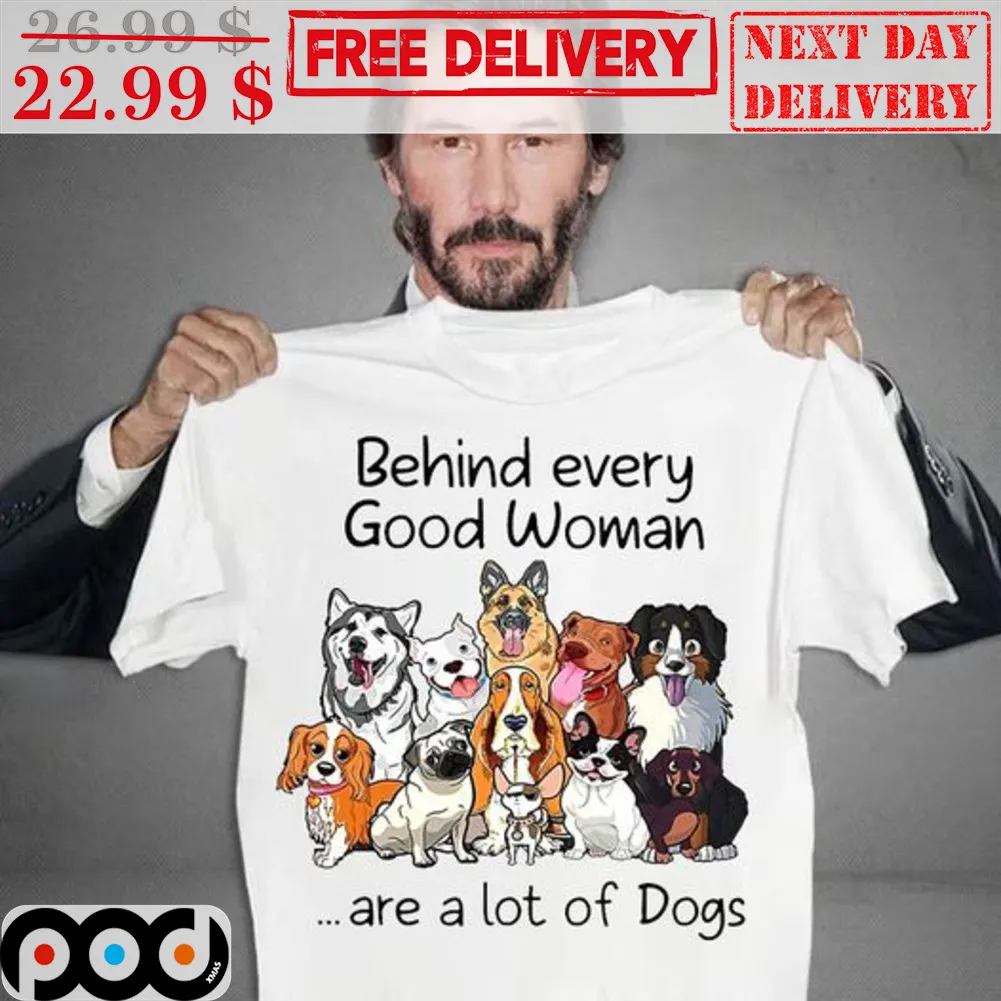 Behind Every Good Woman Are A Lot Of Dogs Shirt