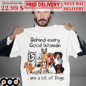 Behind Every Good Woman Are A Lot Of Dogs Shirt