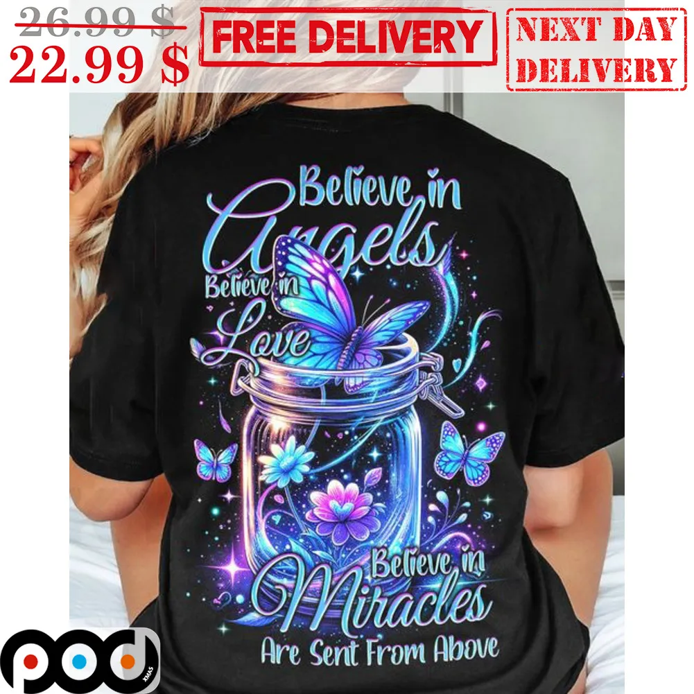 Believe In Angels Believe In Love Believe In Miracles Are Sent From Above Shirt
