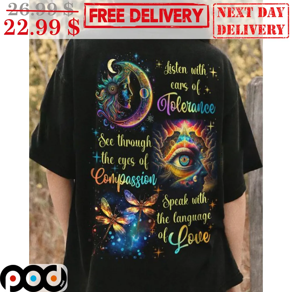 Listen With Cars Of Tolerance See Through The Eyes Of Compassion Speak With The Language Of Love Shirt