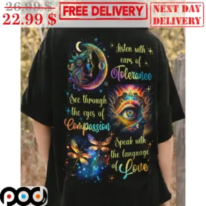 Listen With Cars Of Tolerance See Through The Eyes Of Compassion Speak With The Language Of Love Shirt