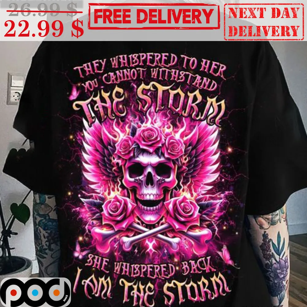Skull They Whispered To Her You Cannot Withstand The Storm She Whispered Back I Am The Storm Shirt