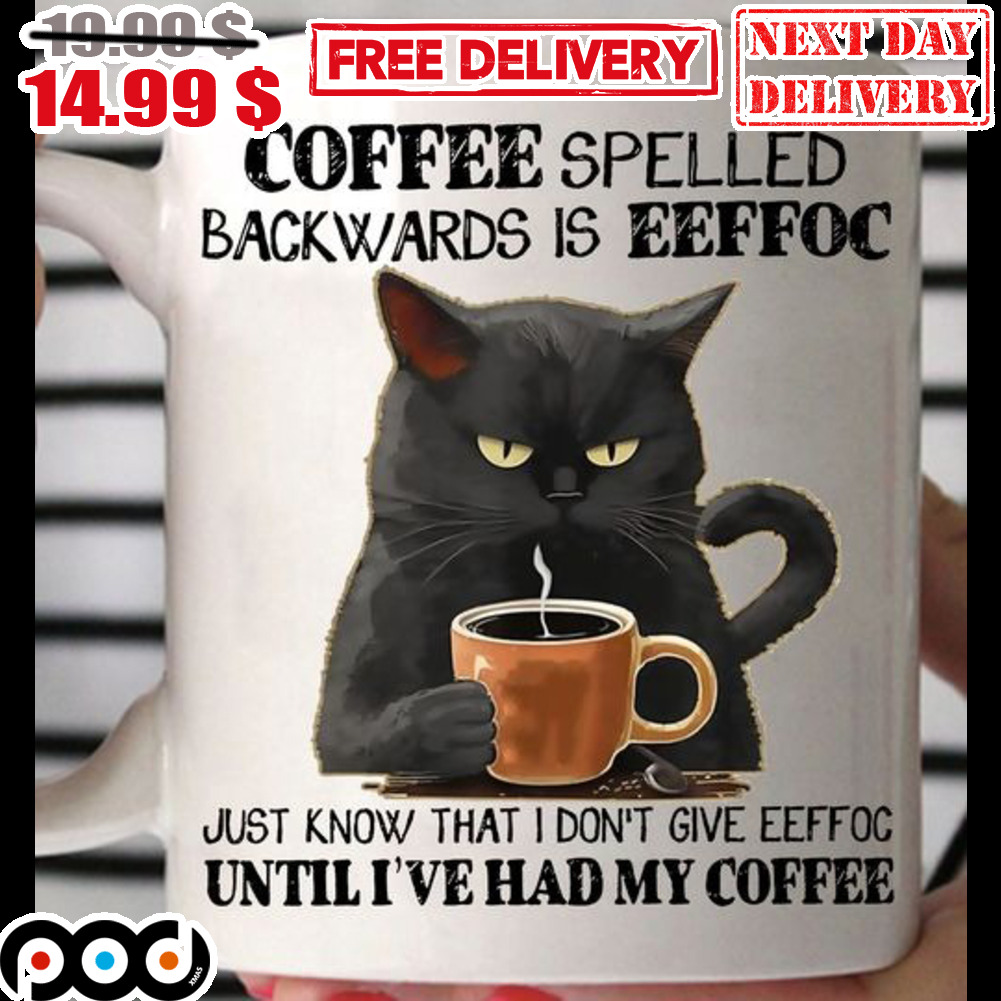 Coffee Spelled Backwards Is Eeffoc Just Know That I Don't Give Eeffoc Until I've Had My Coffee Mug Coffee Spelled Backwards Is Eeffoc Just Know That I Don't Give Eeffoc Until I've Had My Coffee Mug