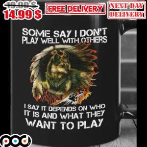 Wolf Native Some Say I Don't Play Well With Others I Say It Depends On Who It Is And What They Want To Play Mug