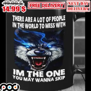 Wolf There Are A Lot Of People In The World To Mess With I'm The One You May Wanna Skip Mug