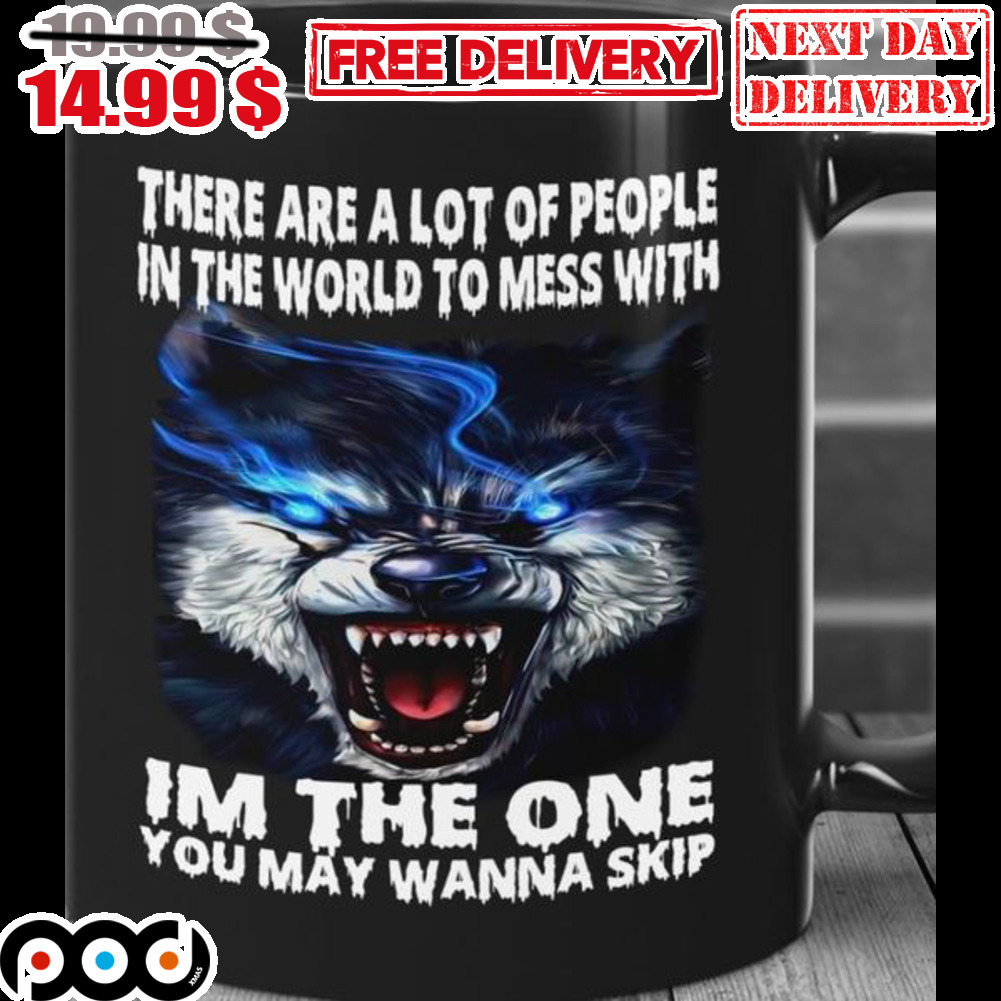 Wolf There Are A Lot Of People In The World To Mess With I'm The One You May Wanna Skip Mug Wolf There Are A Lot Of People In The World To Mess With I'm The One You May Wanna Skip Mug