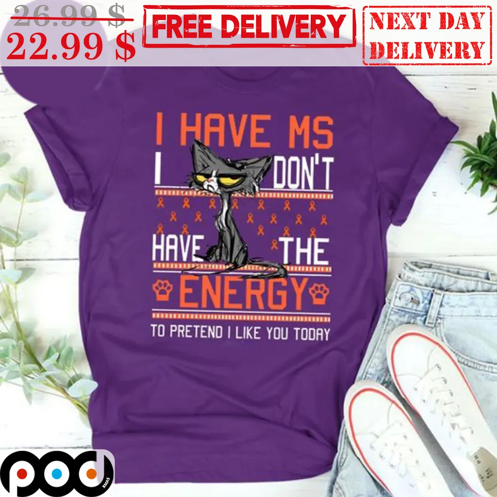 Cat I Have Ms I Don't Have The Energy To Pretend I Like You Today Shirt