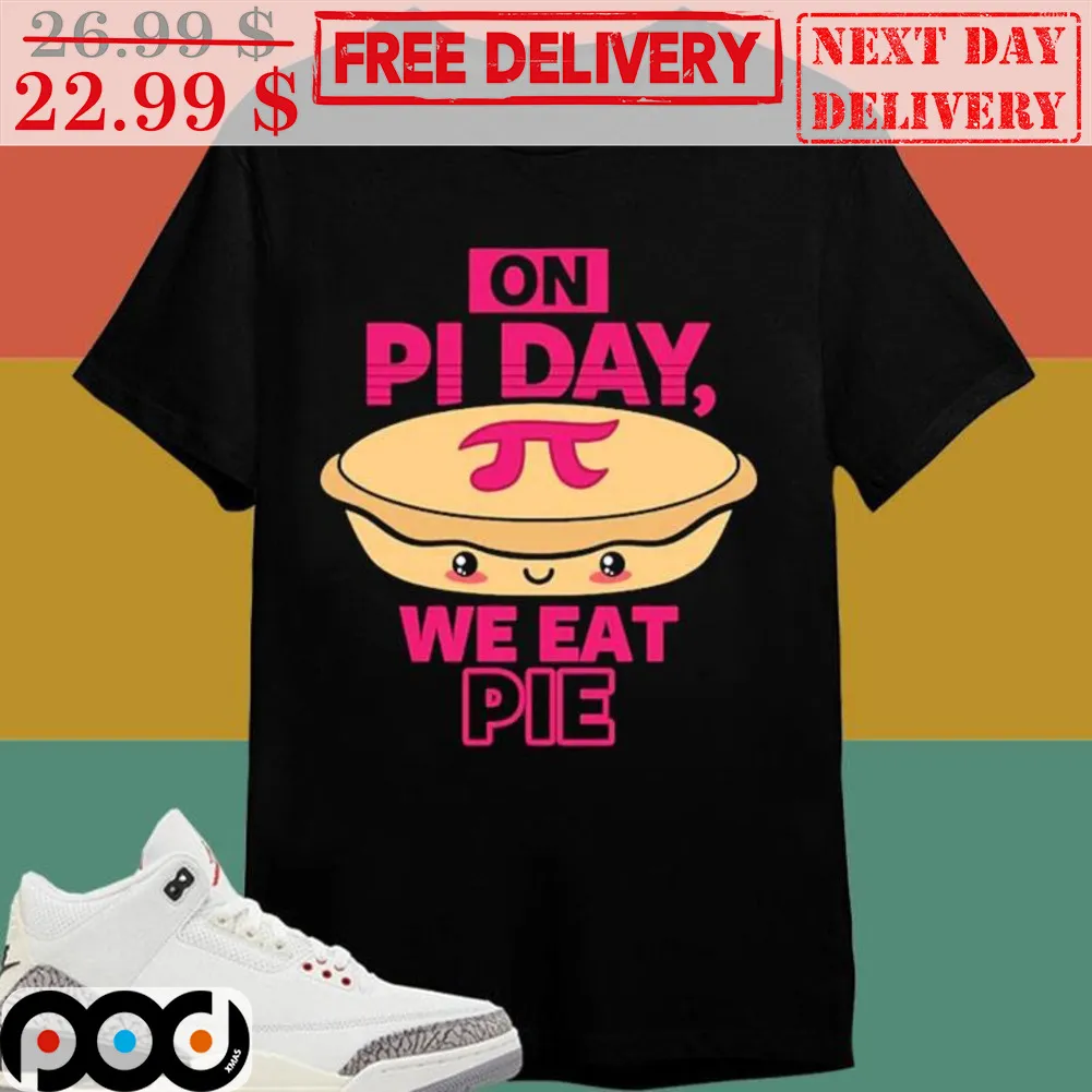 On Pi Day We Eat Pie Shirt