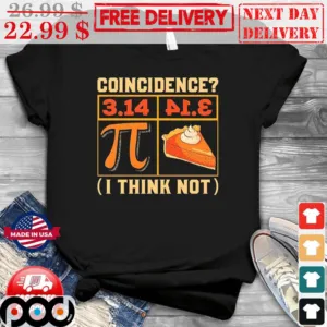 Pi Day Coincidence 3.14 I Think Not Shirt