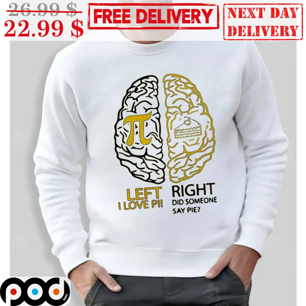 Pi Day Left I Love Pi Right Did Someone Say Pie Shirt