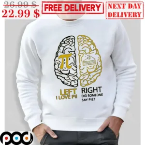 Pi Day Left I Love Pi Right Did Someone Say Pie Shirt