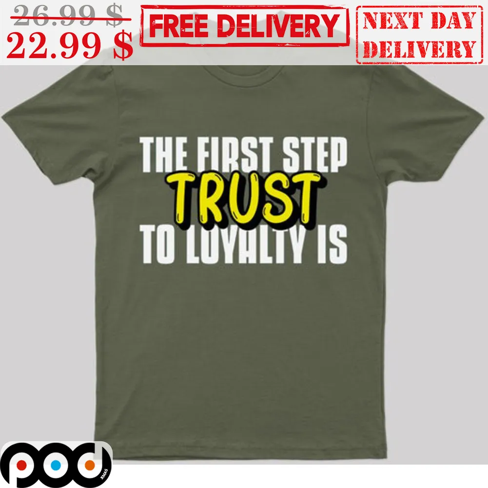 The First Step Trust Do Loyalty Is Shirt