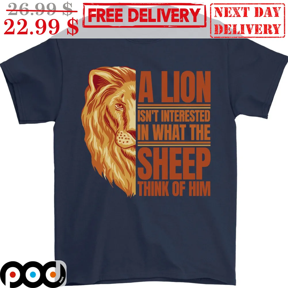 A Lion Isn't Interested In What The Sheep Think Of Him Shirt