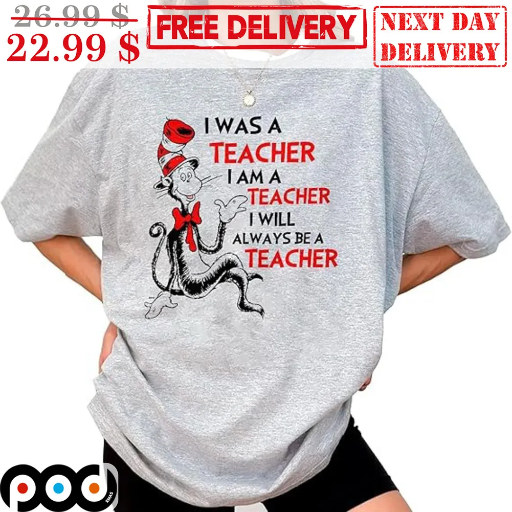 Cat In The Hat I Was A Teacher I Am A Teacher I Will Always Be A Teacher Shirt