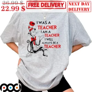Cat In The Hat I Was A Teacher I Am A Teacher I Will Always Be A Teacher Shirt
