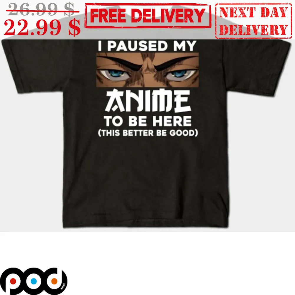 Eren Eyes I Paused My Anime To Be Here This Better Be Good Shirt