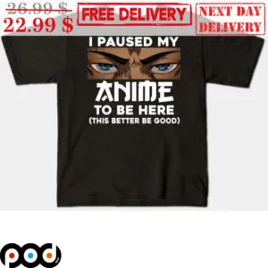Eren Eyes I Paused My Anime To Be Here This Better Be Good Shirt