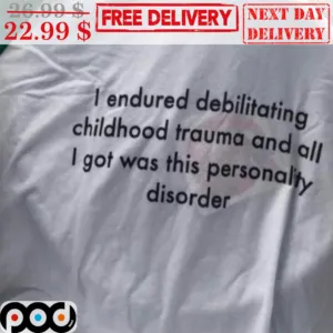 I Endured Debilitating Childhood Trauma And All I Got Was This Personality Disorder Shirt