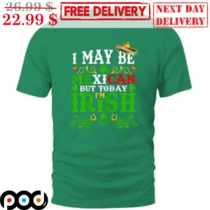 I Maybe Mexican But Today I'm Irish Shirt