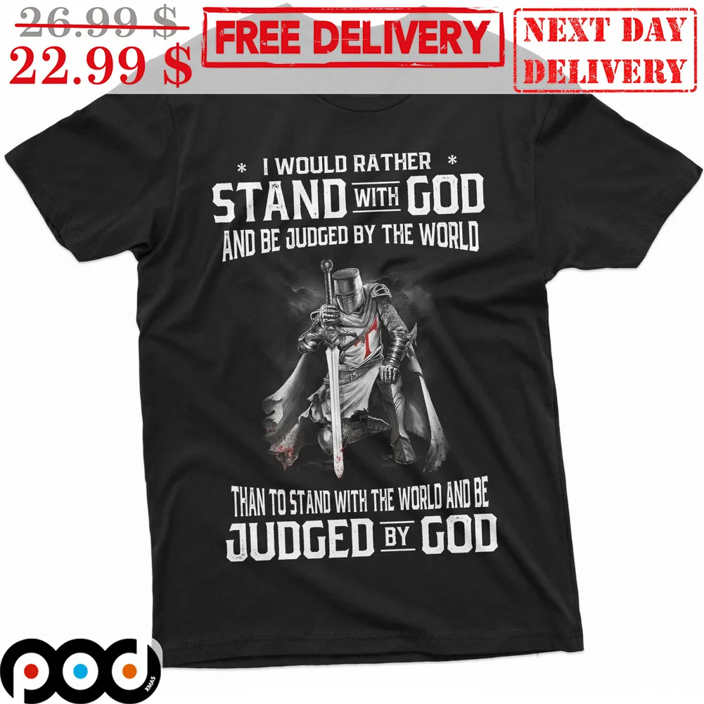 I Would Rather Stand With God And Be Judged By The World Shirt