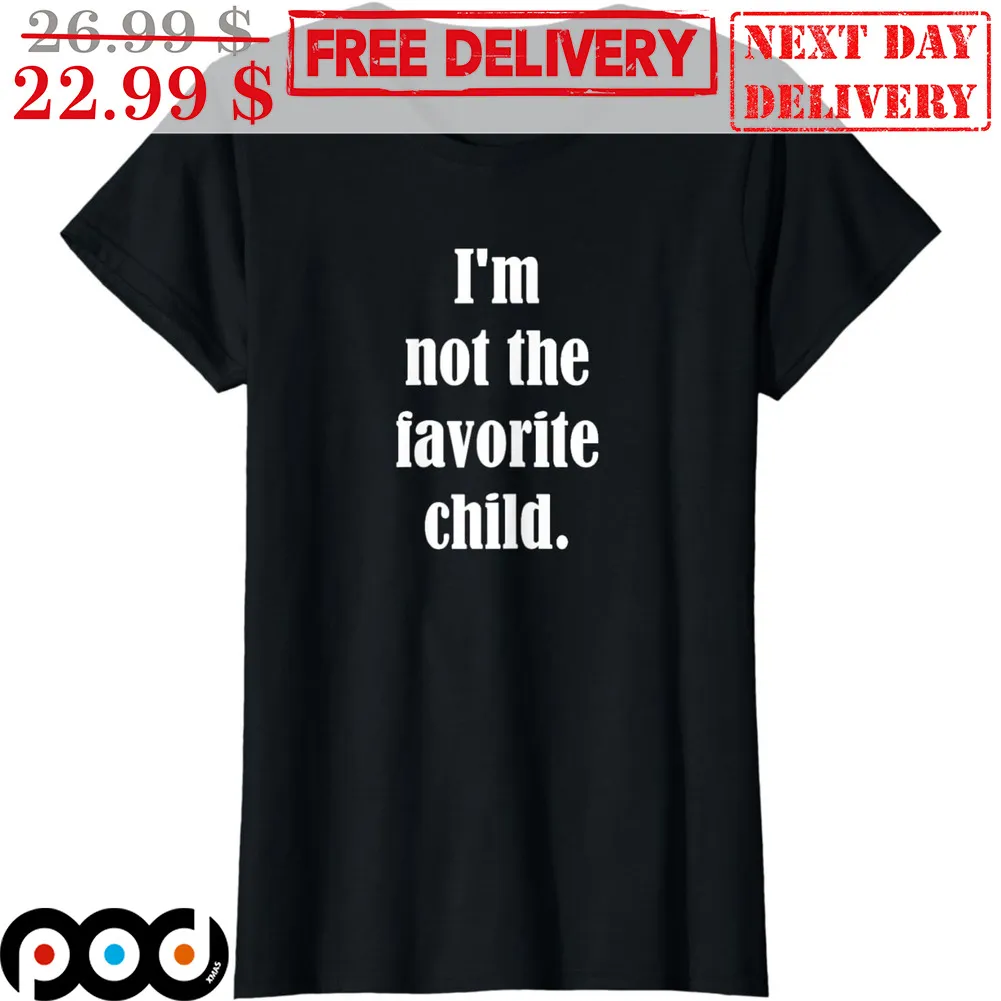 I'm Not The Favorite Child Shirt