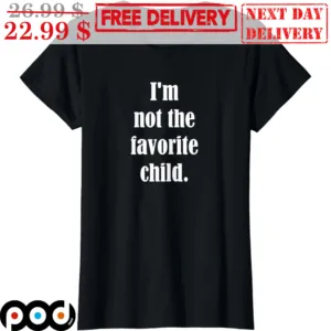 I'm Not The Favorite Child Shirt