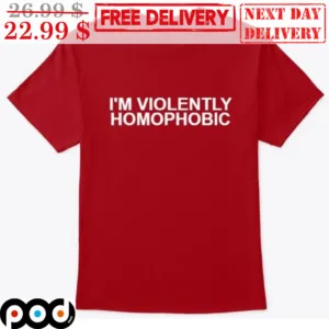 I'm Violently Homophobic Shirt