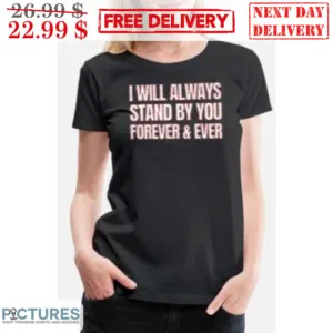 I Will Always Stand By You Forever And Ever Shirt