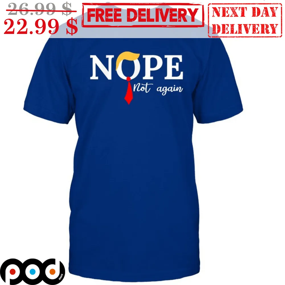 Donald Trump Nope Not Again Shirt