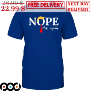 Donald Trump Nope Not Again Shirt